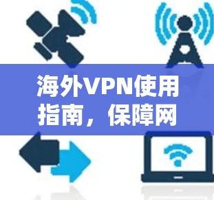 海外VPN使用指南，保障网络安全的实用技巧