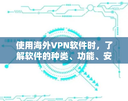 使用海外VPN软件时,了解软件的种类、功能、安全性以及适用场景非常重要。以下是一些常见的VPN软件及其特点,供您参考 使用海外VPN软件时,了解软件的种类、功能、安全性以及适用场景非常重要。以下是一些常见的VPN软件及其特点,供您参考
