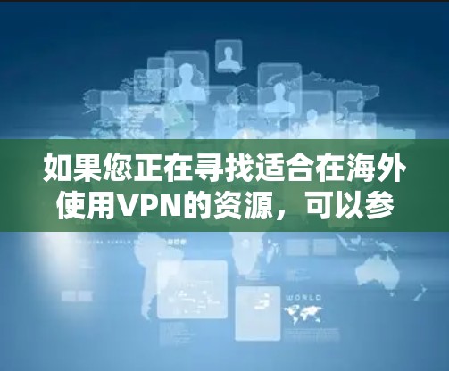 如果您正在寻找适合在海外使用VPN的资源，可以参考以下步骤