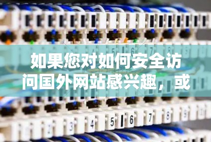 如果您对如何安全访问国外网站感兴趣，或者想了解一些合法的VPN服务，以下是一些信息和建议