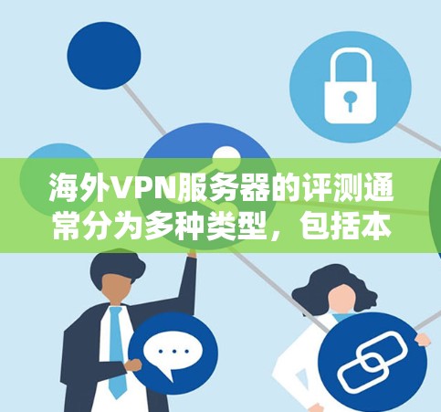 海外VPN服务器的评测通常分为多种类型,包括本地化服务器、带宽大的服务器、安全性的服务器等。以下是一些常见的评价和推荐,供你参考 海外VPN服务器的评测通常分为多种类型,包括本地化服务器、带宽大的服务器、安全性的服务器等。以下是一些常见的评价和推荐,供你参考