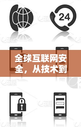 全球互联网安全,从技术到实践的挑战与突破 全球互联网安全,从技术到实践的挑战与突破