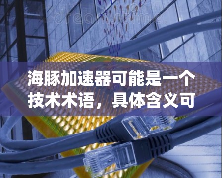 海豚加速器可能是一个技术术语,具体含义可能因上下文而有所不同,但结合全球线路这一表述,可以推测它可能与Compute Engine或Compute Cluster相关,即高性能计算(HPC)系统 海豚加速器可能是一个技术术语,具体含义可能因上下文而有所不同,但结合全球线路这一表述,可以推测它可能与Compute Engine或Compute Cluster相关,即高性能计算(HPC)系统