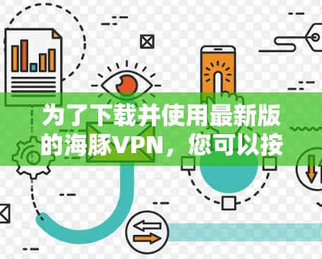 为了下载并使用最新版的海豚VPN，您可以按照以下步骤操作