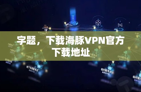 字题，下载海豚VPN官方下载地址