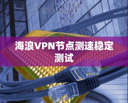 海浪VPN节点测速稳定测试