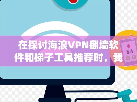 在探讨海浪VPN翻墙软件和梯子工具推荐时,我们可以系统地分析如下 在探讨海浪VPN翻墙软件和梯子工具推荐时,我们可以系统地分析如下