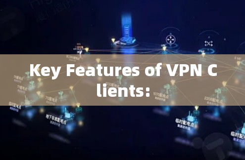 Key Features of VPN Clients: