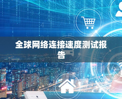全球网络连接速度测试报告 全球网络连接速度测试报告
