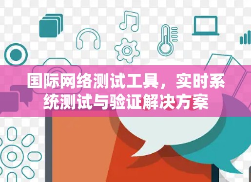 国际网络测试工具,实时系统测试与验证解决方案 国际网络测试工具,实时系统测试与验证解决方案