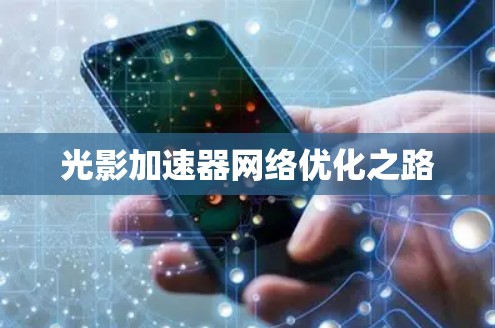 光影加速器网络优化之路
