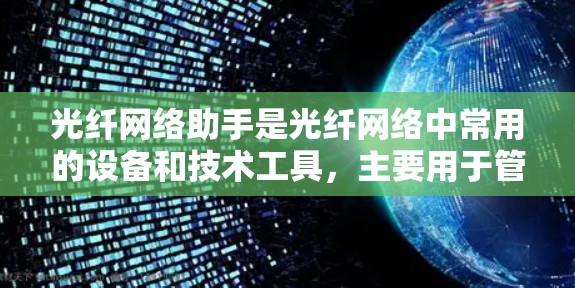 光纤网络助手是光纤网络中常用的设备和技术工具，主要用于管理光纤网络的各个部分。以下是对光纤网络助手的详细介绍