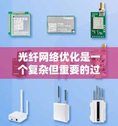 光纤网络优化是一个复杂但重要的过程，旨在提高网络性能、降低成本并增强可靠性。以下是对光纤网络优化方法的详细总结