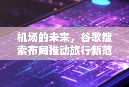 机场的未来，谷歌搜索布局推动旅行新范式