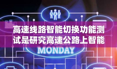 高速线路智能切换功能测试是研究高速公路上智能交通系统在各种条件下的表现和性能优化的领域。以下是对该主题的详细总结 高速线路智能切换功能测试是研究高速公路上智能交通系统在各种条件下的表现和性能优化的领域。以下是对该主题的详细总结