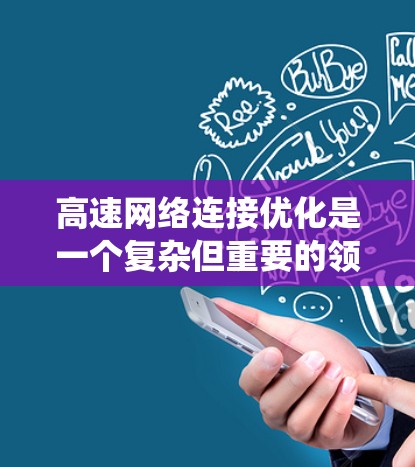 高速网络连接优化是一个复杂但重要的领域，涉及多方面的技术方法。以下是对高速网络连接优化的系统性总结