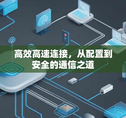 高效高速连接，从配置到安全的通信之道