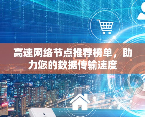 高速网络节点推荐榜单，助力您的数据传输速度