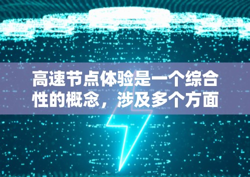高速节点体验是一个综合性的概念，涉及多个方面，旨在提升网络环境下的数据处理和传输效率。以下是对该主题的分点总结