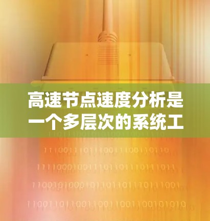 高速节点速度分析是一个多层次的系统工程,旨在确保车辆在高速公路上运行时的稳定性和可靠性。以下是该过程的详细步骤 高速节点速度分析是一个多层次的系统工程,旨在确保车辆在高速公路上运行时的稳定性和可靠性。以下是该过程的详细步骤