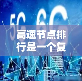高速节点排行是一个复杂且重要的概念,特别是在云计算和云平台的建设和优化中。以下是对高速节点排行的详细分析和总结 高速节点排行是一个复杂且重要的概念,特别是在云计算和云平台的建设和优化中。以下是对高速节点排行的详细分析和总结