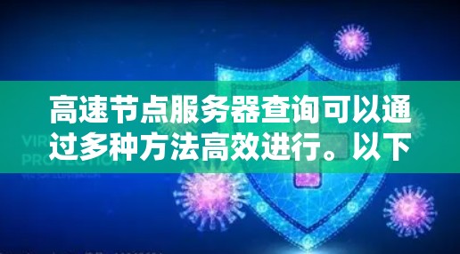 高速节点服务器查询可以通过多种方法高效进行。以下是一些关键方法,帮助您快速获取和管理这些服务器的配置信息 高速节点服务器查询可以通过多种方法高效进行。以下是一些关键方法,帮助您快速获取和管理这些服务器的配置信息