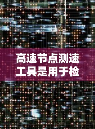 高速节点测速工具是用于检测车辆在高速公路上是否遵守限速规定或是否有超速的设备或工具。以下是关于这些工具的详细分析
