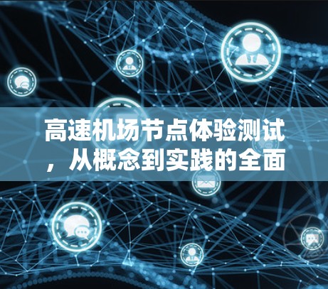 高速机场节点体验测试，从概念到实践的全面探索
