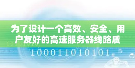 为了设计一个高效、安全、用户友好的高速服务器线路质量检测平台，可以按照以下步骤进行