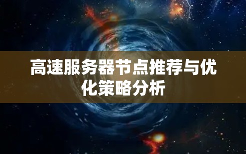 高速服务器节点推荐与优化策略分析 高速服务器节点推荐与优化策略分析