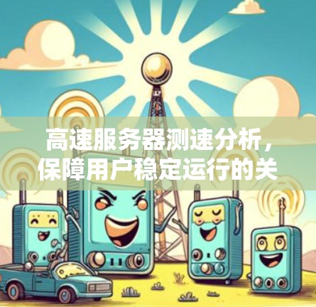 高速服务器测速分析，保障用户稳定运行的关键因素
