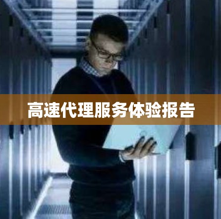 高速代理服务体验报告