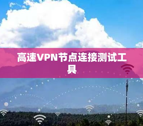 高速VPN节点连接测试工具