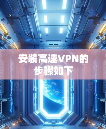 安装高速VPN的步骤如下 安装高速VPN的步骤如下