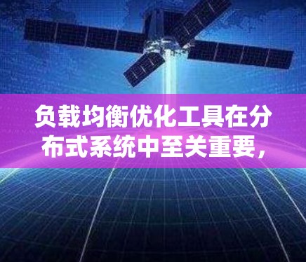 负载均衡优化工具在分布式系统中至关重要，它们确保系统能够高效地处理高负载。以下是对这些工具的详细总结和分析