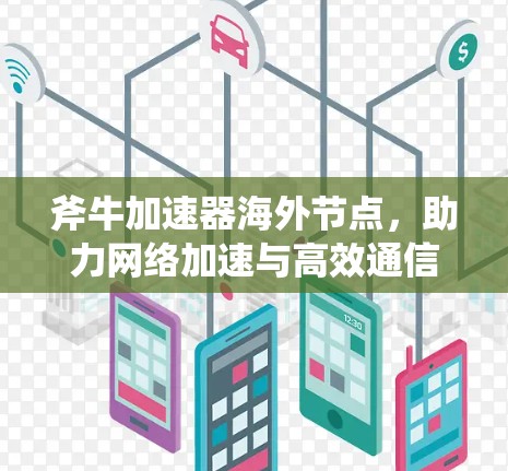 斧牛加速器海外节点,助力网络加速与高效通信 斧牛加速器海外节点,助力网络加速与高效通信