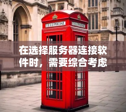 在选择服务器连接软件时,需要综合考虑多个因素,以确保能够满足你的使用需求。以下是详细的步骤指南 在选择服务器连接软件时,需要综合考虑多个因素,以确保能够满足你的使用需求。以下是详细的步骤指南